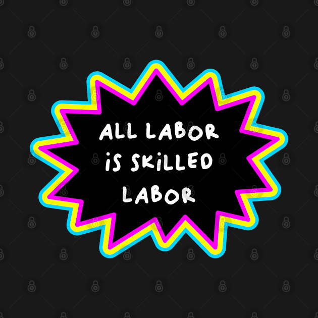 All Labor Is Skilled Labor - Workers Rights by Football from the Left