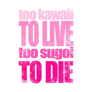 Too Kawaii to Live Too Sugoi to DIE (Pink Version) T-Shirt