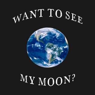 Want To See My Moon? T-Shirt