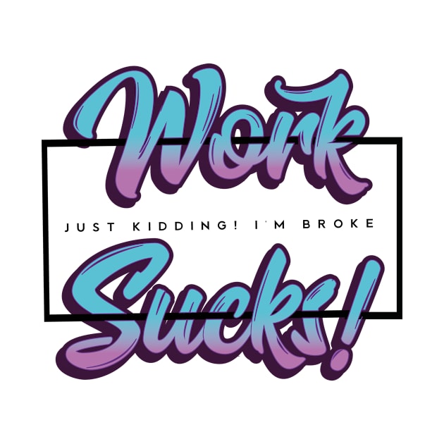 Work Sucks! Just Kidding! (v1) by bluerockproducts