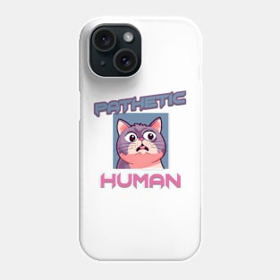 Pathetic Human Cat Funny Quote Hilarious Sayings Humor Phone Case