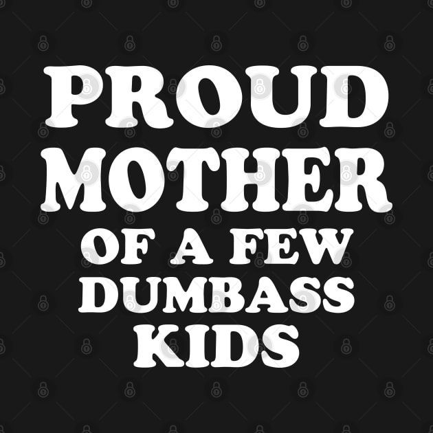 Proud Mother of a few dumbass kids by WorkMemes