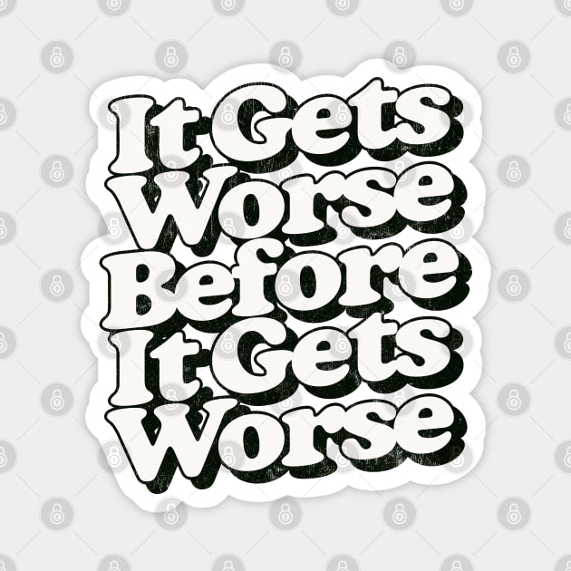 It Gets Worse Before It Gets Worse Magnet by DankFutura