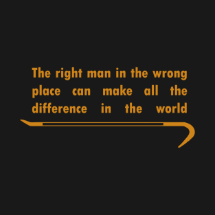 The right man in the wrong place T-Shirt