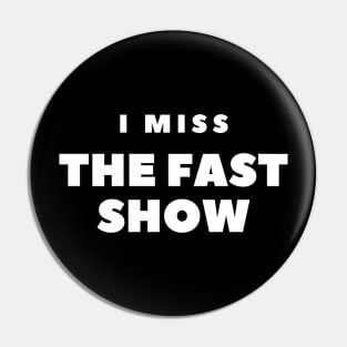 I MISS THE FAST SHOW Pin