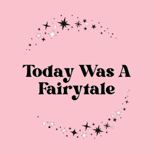 Today Was A Fairytale T-Shirt