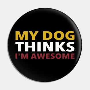 My Dog Thinks I'm Awesome Pin