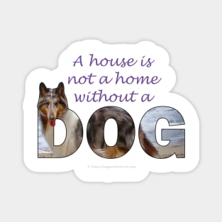 A house is not a home without a dog - Rough collie oil painting wordart Magnet