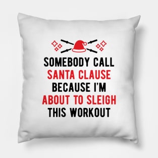 Somebody Call Santa Clause Because I'm About To Sleigh This Workout v2 Pillow