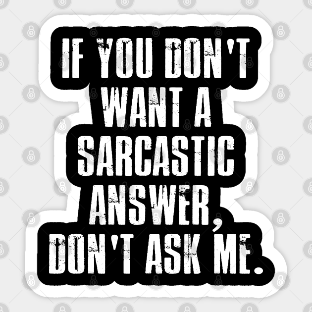If You Don T Want A Sarcastic Answer Don T Ask Me Tee If You Dont Want A Sarcastic Answer Don Sticker Teepublic