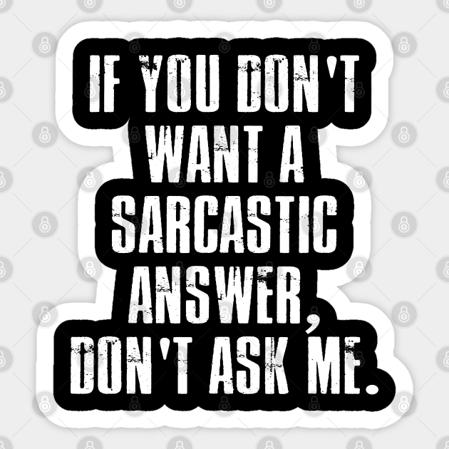 If You Don T Want A Sarcastic Answer Don T Ask Me Tee If You Dont Want A Sarcastic Answer Don Sticker Teepublic