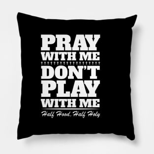 Pray With Me Don't Play With Me - Half Hood, Half Holy Pillow