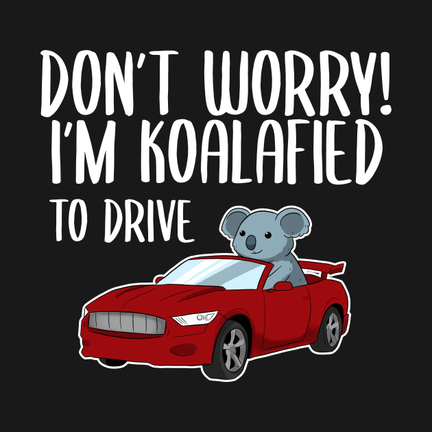 Don't Worry I'm Koalafied To Drive by Crazy Shirts