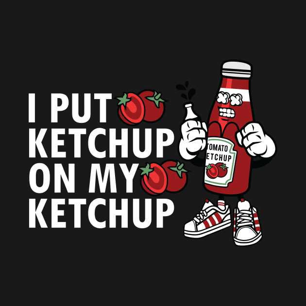 I Put Ketchup On My Ketchup by jrsv22