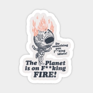 The Planet Is On F**king Fire! Magnet