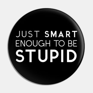 Just Smart Enough To Be Stupid White Pin