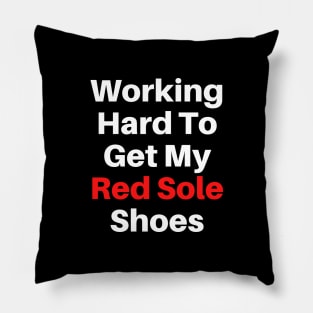 Working Hard To Get My Red Sole Shoes Text Based Pillow