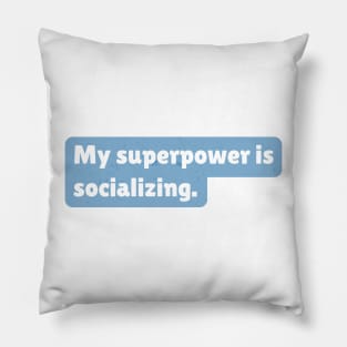 My superpower is socializing. Pillow