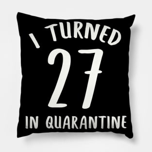 I Turned 27 In Quarantine Pillow