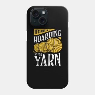 It's Not Hoarding If It's Yarn Phone Case