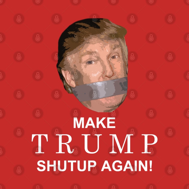 Make Trump Shutup Again! by AddictingDesigns