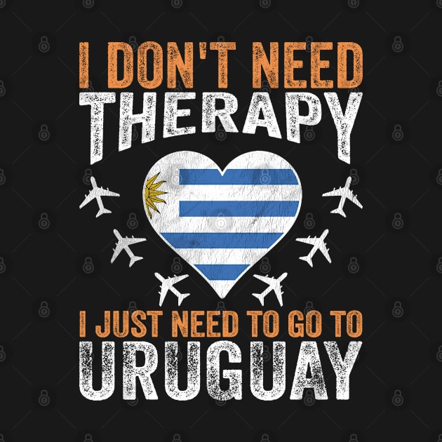 I Don't Need Therapy I Just Need to Go to Uruguay by BramCrye