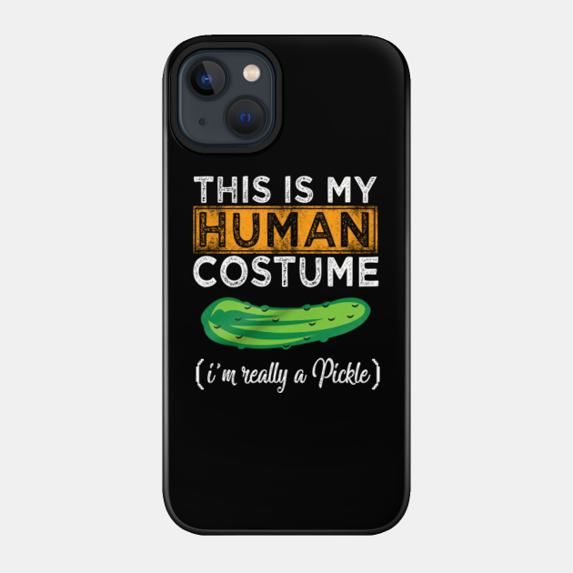 this is my human costume im really a pickle - This Is My Human Costume - Phone Case