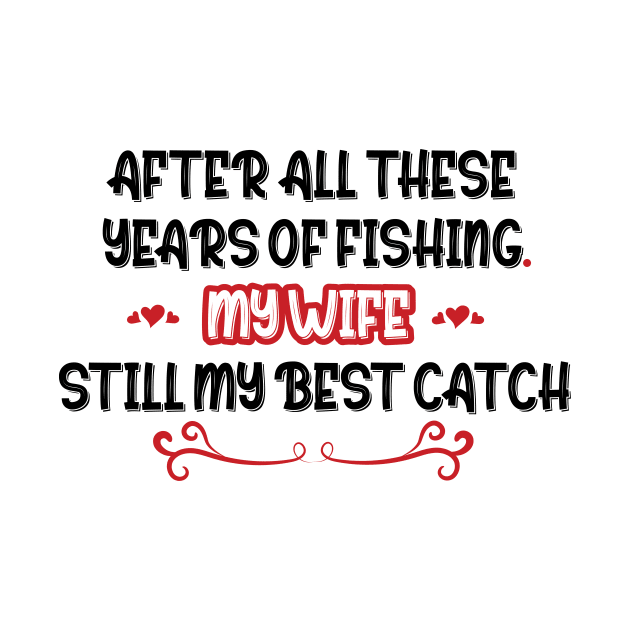 After all these years of fishing my wife is still my best catch cool modern design by Yexus