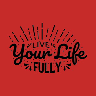 Live Your Life Fully Motivation Inspirational T-Shirt