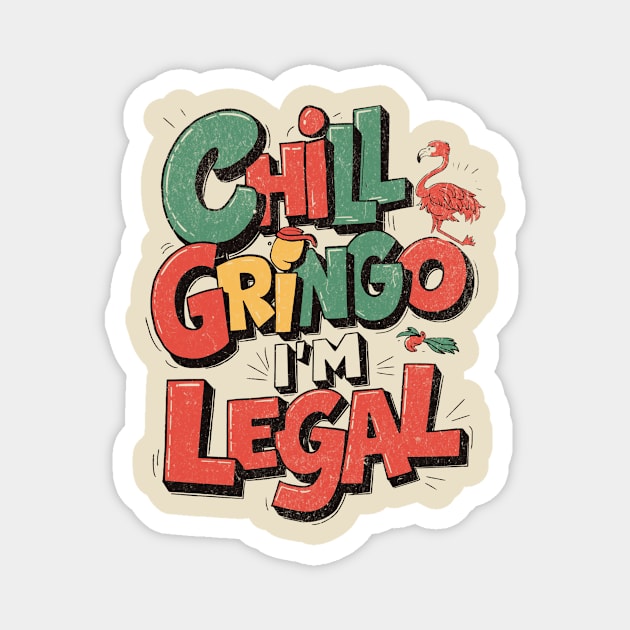 chill gringo i'm legal Magnet by LaughLine.CO