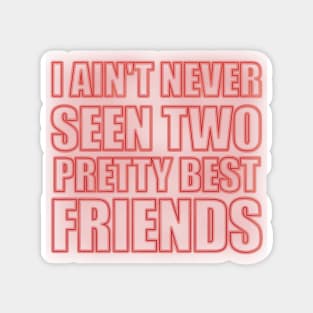 I Aint Never Seen Two Pretty Best Friends Magnet