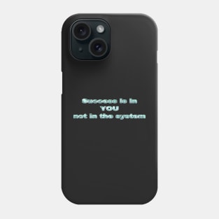 Success in in YOU, not in the system Phone Case