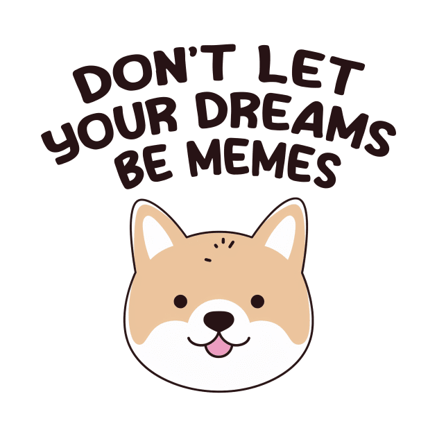 Don't Let Your Dreams Be Memes by These Are Shirts