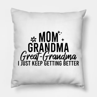 Mom Grandma Great Grandma I Just Keep Getting Better Pillow
