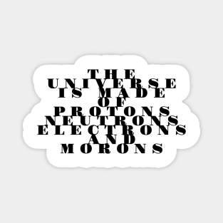 the universe is made of protons neutrons electrons and morons Magnet