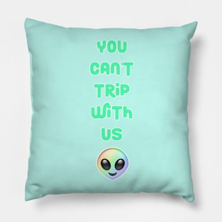 You Can't Trip With Us Alien Pillow