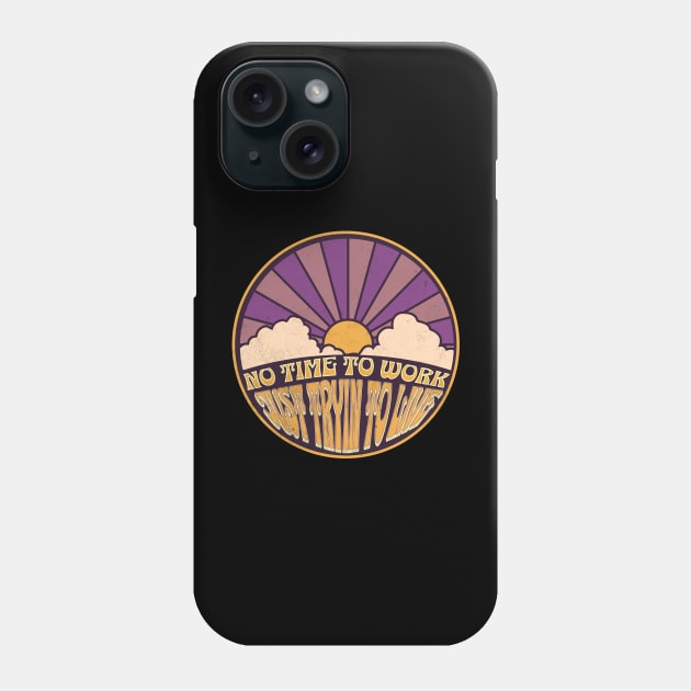 No Time to Work - Just Tryin to Live Phone Case by FutureImaging