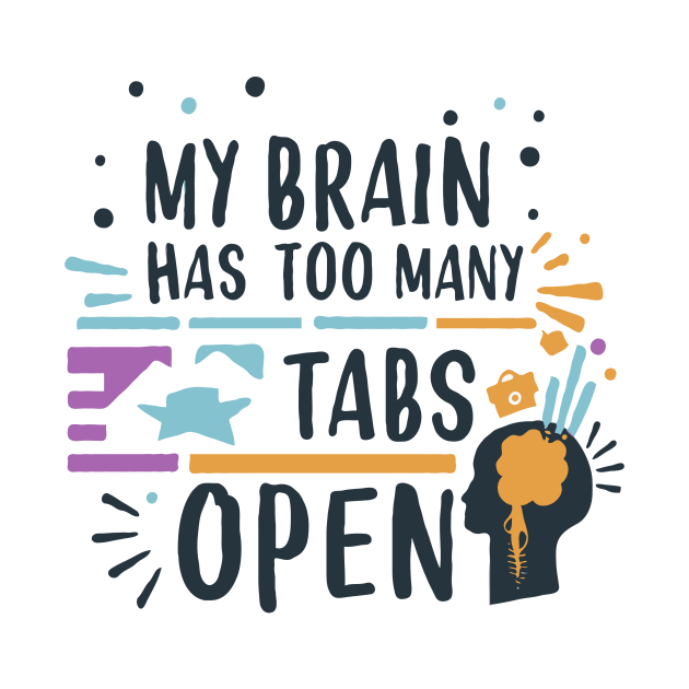 My Brain Has Too Many Tabs Open by Chrislkf