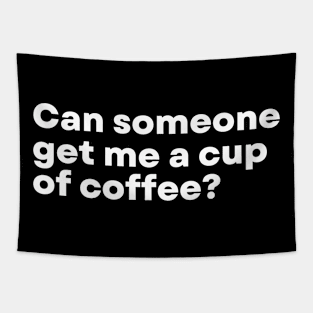 Can someone get me a cup of coffee? Tapestry
