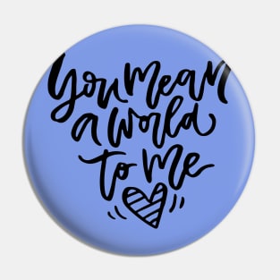 You Mean The World To Me Pin