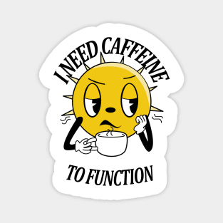 I need caffeine to function Magnet