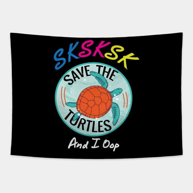 SKSKSK and I Oop Save The Turtles Gift Tapestry by Ramadangonim