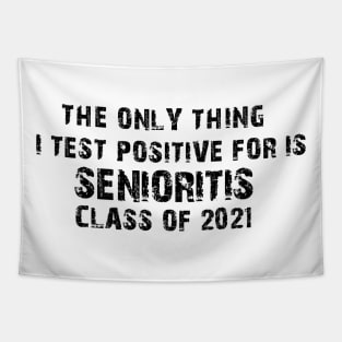 The Only Thing I Test Positive For Is Senioritis Class Of 2021 Tapestry