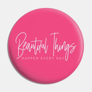 Beautiful Things Happen Every Day Pin