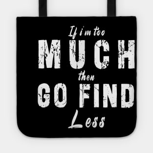 If I'm Too Much Then Go Find Less Tote