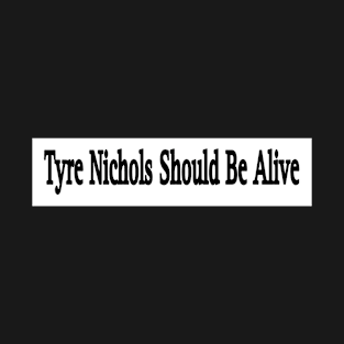 Tyre Nichols Should Be Alive - Front T-Shirt