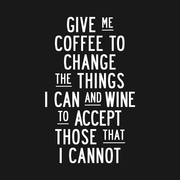 Give Me Coffee to Change The Things I Can and Wine to Accept Those That I Cannot in Black and White by MotivatedType