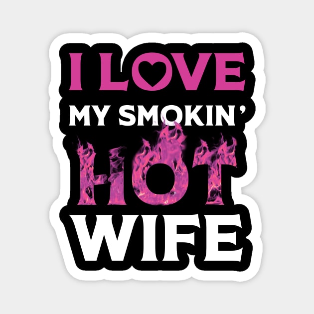 I Love My Smokin Hot Wife Magnet by Happy Solstice