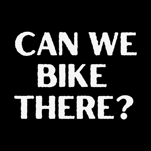 Can We Bike There Cycling Shirt, Bike Commuting, Two Wheeled Adventure, Bike Friendly Shirt, Pedal Power Shirt, Cycling Humor, Ride Bikes by CyclingTees