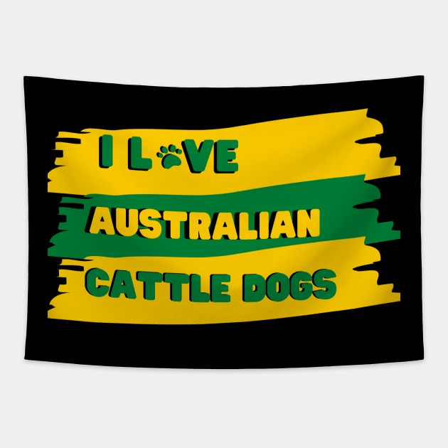 I Love Australian Cattle Dogs Design Tapestry by greygoodz